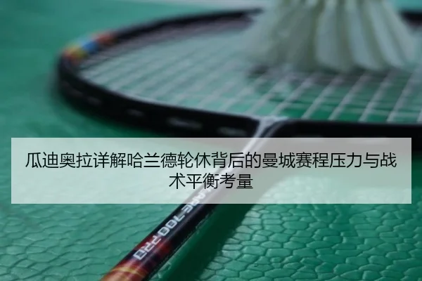 瓜迪奥拉详解哈兰德轮休背后的曼城赛程压力与战术平衡考量 - kaiyun